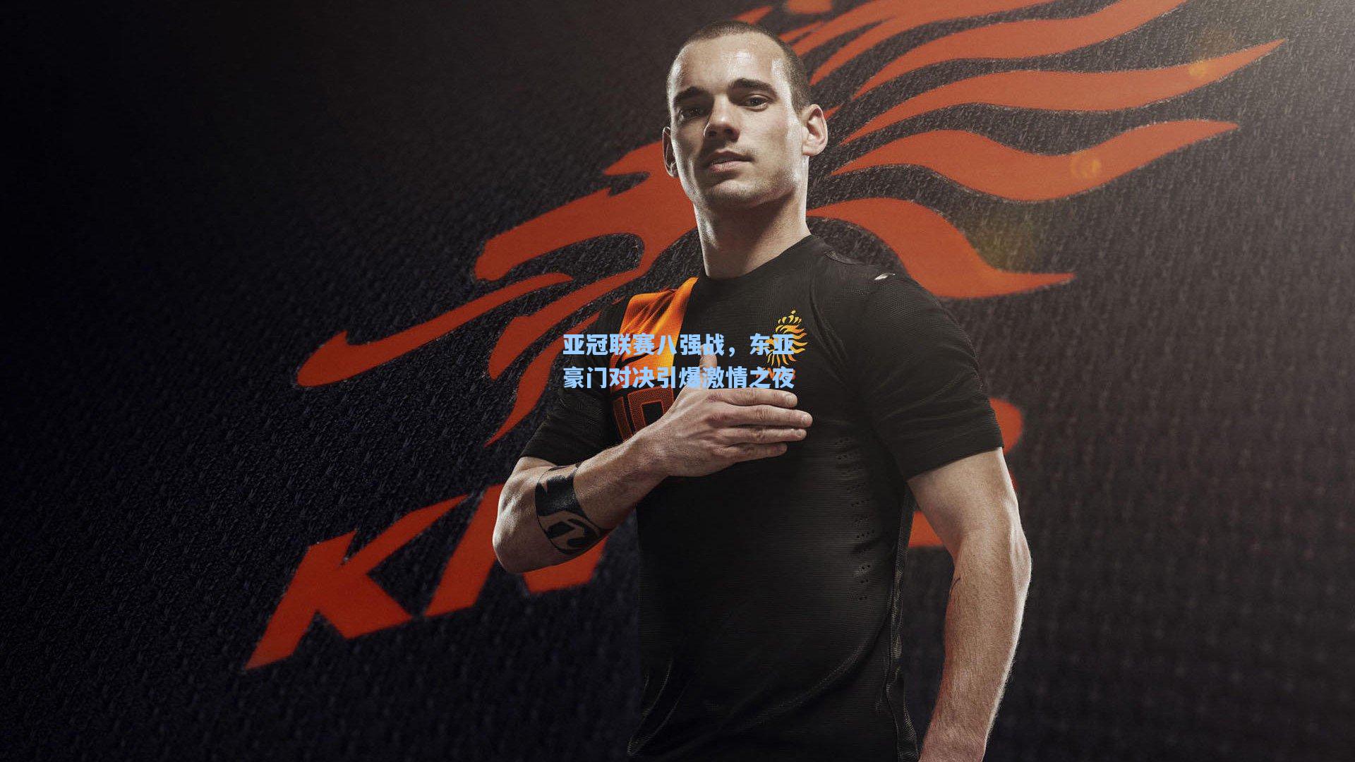 亚冠联赛八强战,东亚豪门对决引爆激情之夜